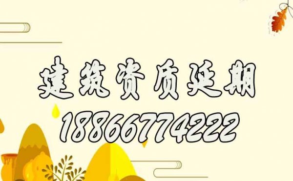 2022年建筑企业如何更好的应对建筑资质延期工作